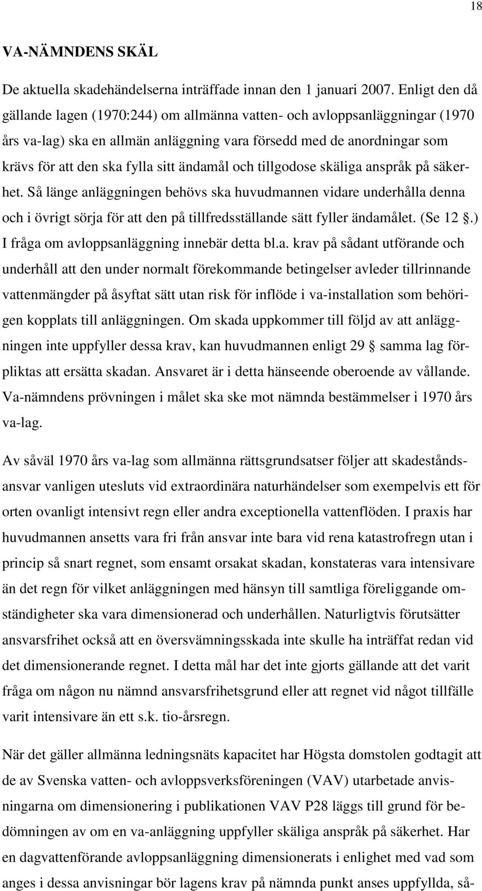 ändamål och tillgodose skäliga anspråk på säkerhet. Så länge anläggningen behövs ska huvudmannen vidare underhålla denna och i övrigt sörja för att den på tillfredsställande sätt fyller ändamålet.
