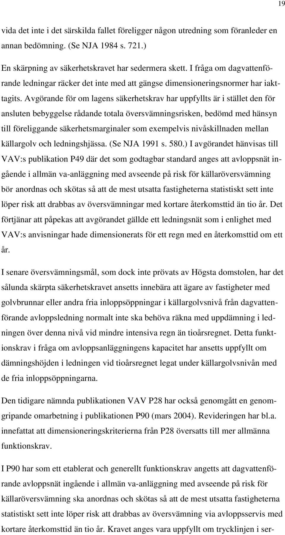 Avgörande för om lagens säkerhetskrav har uppfyllts är i stället den för ansluten bebyggelse rådande totala översvämningsrisken, bedömd med hänsyn till föreliggande säkerhetsmarginaler som exempelvis