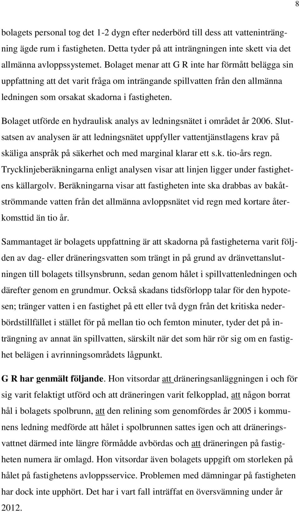 Bolaget utförde en hydraulisk analys av ledningsnätet i området år 2006.
