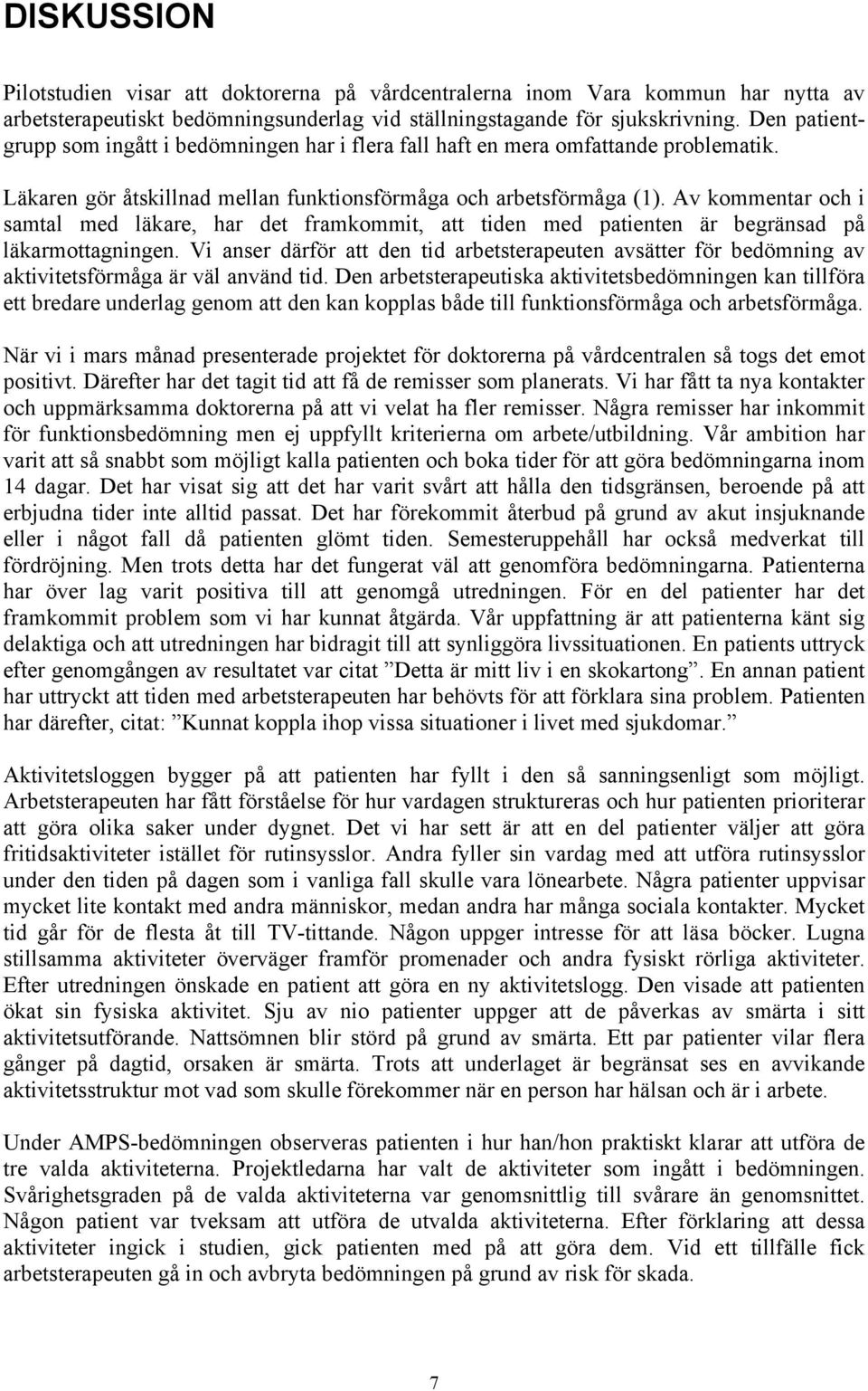 Av kommentar och i samtal med läkare, har det framkommit, att tiden med patienten är begränsad på läkarmottagningen.