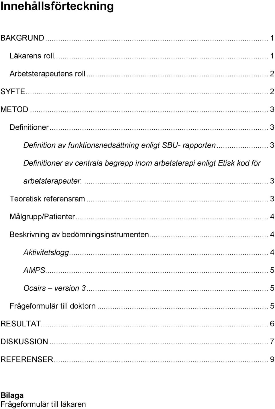 .. 3 Definitioner av centrala begrepp inom arbetsterapi enligt Etisk kod för arbetsterapeuter.... 3 Teoretisk referensram.