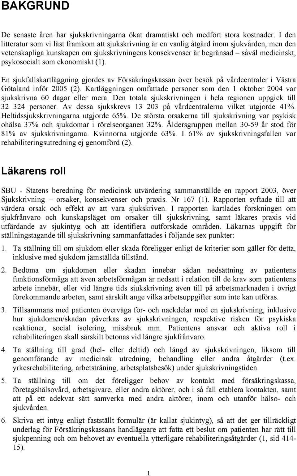 psykosocialt som ekonomiskt (1). En sjukfallskartläggning gjordes av Försäkringskassan över besök på vårdcentraler i Västra Götaland inför 2005 (2).