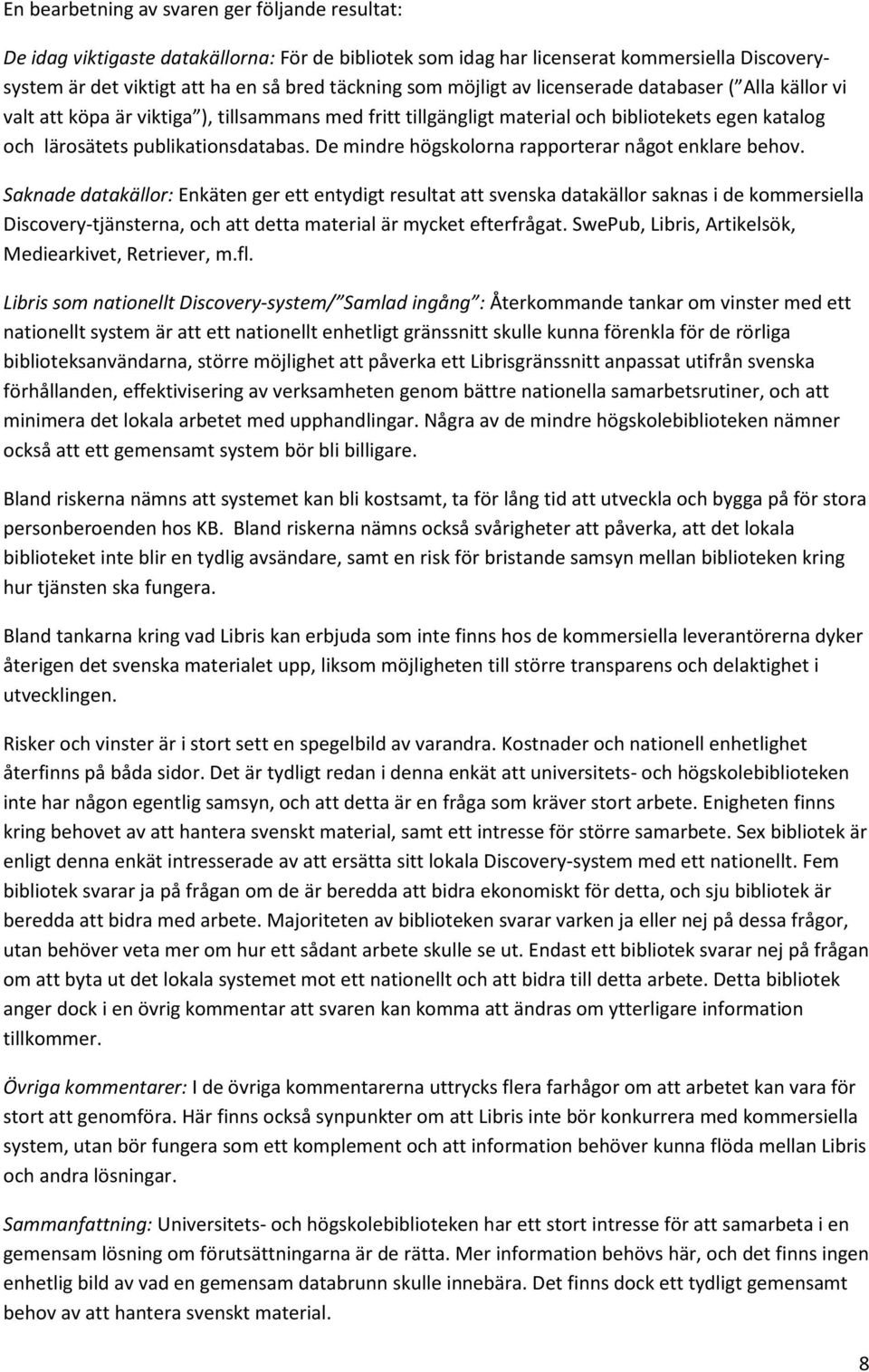 De mindre högskolorna rapporterar något enklare behov.