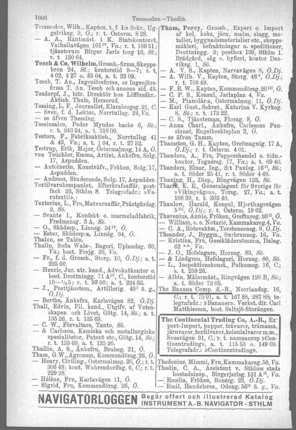 2; postbox 139, Sthlm 1. r. t 13064. Brädgård, såg o. hyfleri, kontor Dan- Tesch & Co, WHhelm,Grossh"firma,Skeppso viksg. 1, Sö. bron 24, St.; kontorstid 9-7; r. t-a. V. S., Kapten, Narvavägen 8, (J.