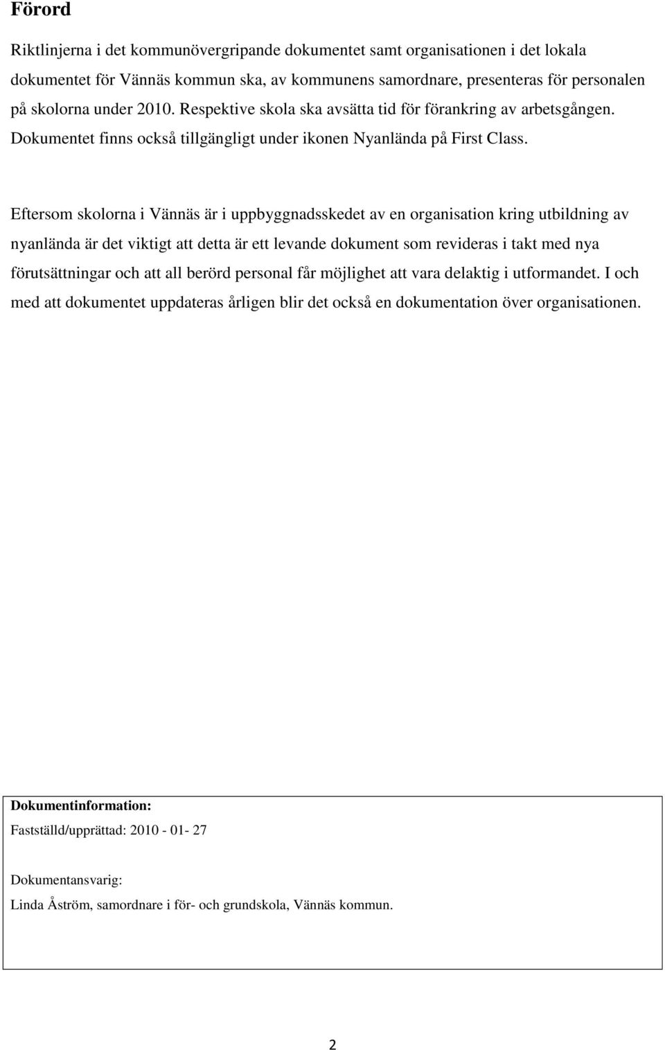 Eftersom skolorna i Vännäs är i uppbyggnadsskedet av en organisation kring utbildning av nyanlända är det viktigt att detta är ett levande dokument som revideras i takt med nya förutsättningar och