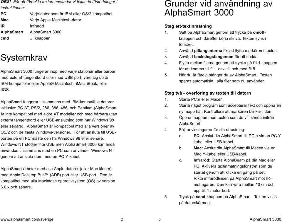 Använd piltangenterna för att flytta markören i texten. 3. Använd backstegstangenten för att sudda. 4.