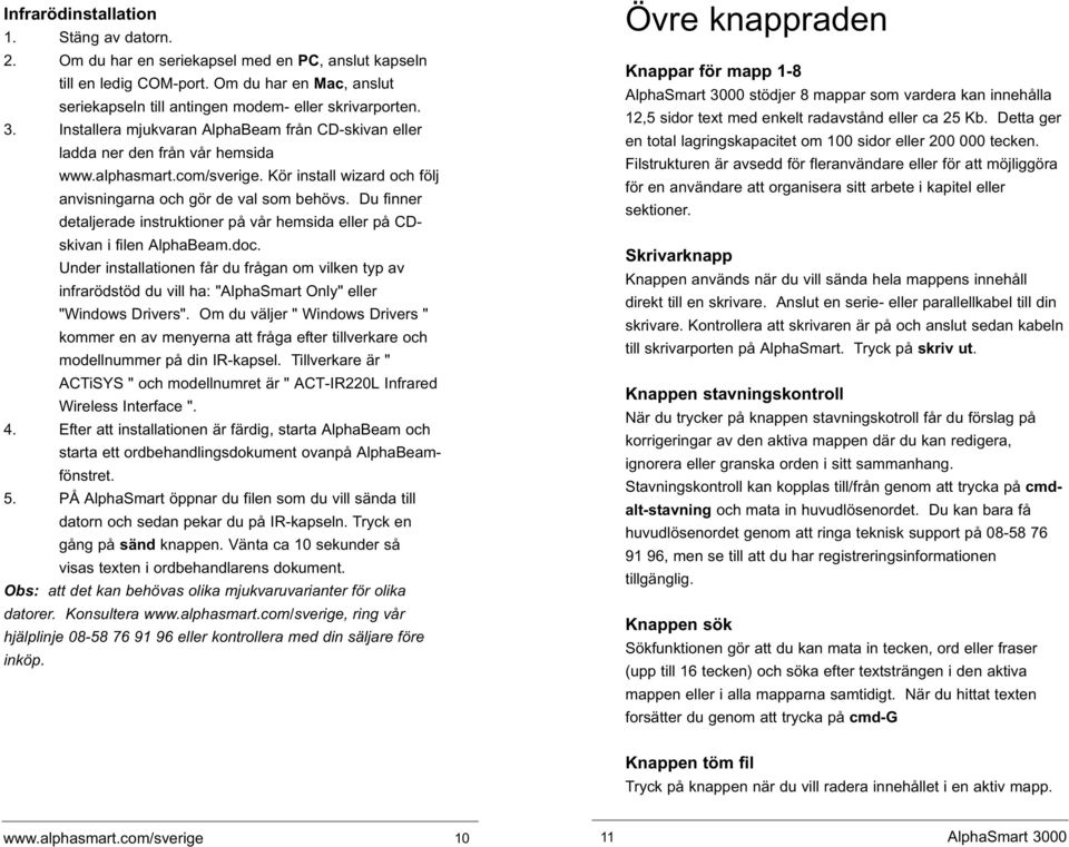 Du finner detaljerade instruktioner på vår hemsida eller på CDskivan i filen AlphaBeam.doc.