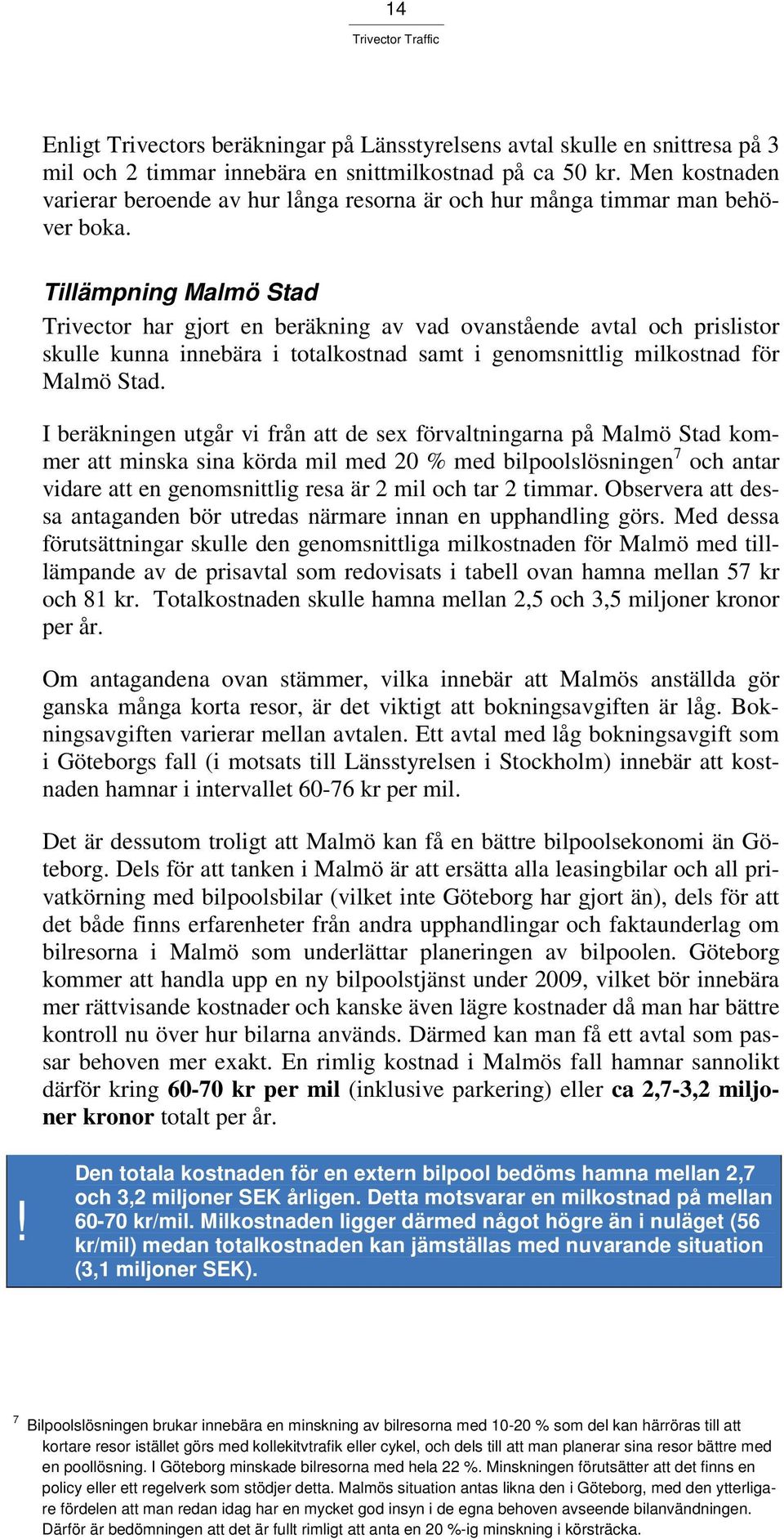 Tillämpning Malmö Stad Trivector har gjort en beräkning av vad ovanstående avtal och prislistor skulle kunna innebära i totalkostnad samt i genomsnittlig milkostnad för Malmö Stad.