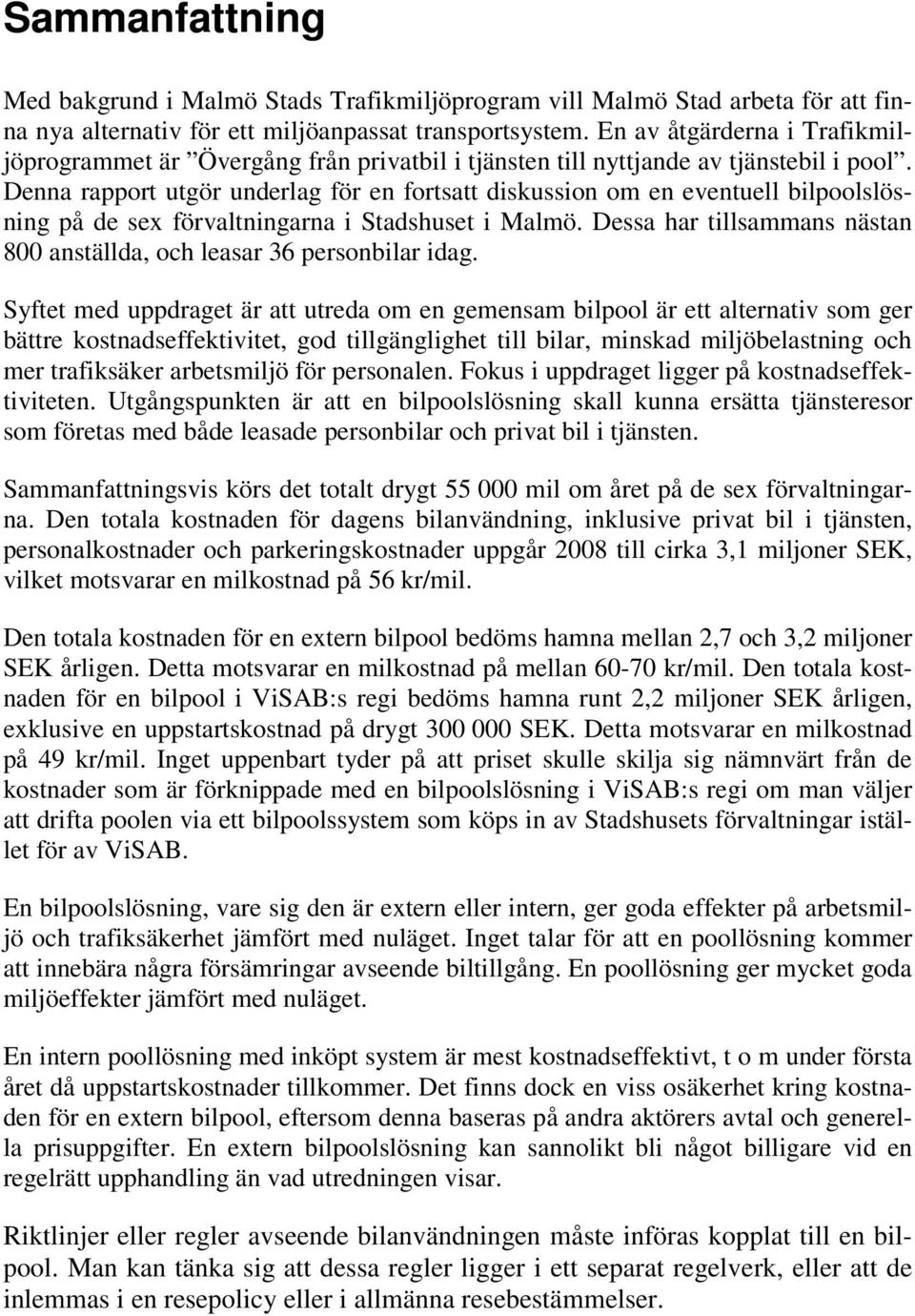 Denna rapport utgör underlag för en fortsatt diskussion om en eventuell bilpoolslösning på de sex förvaltningarna i Stadshuset i Malmö.