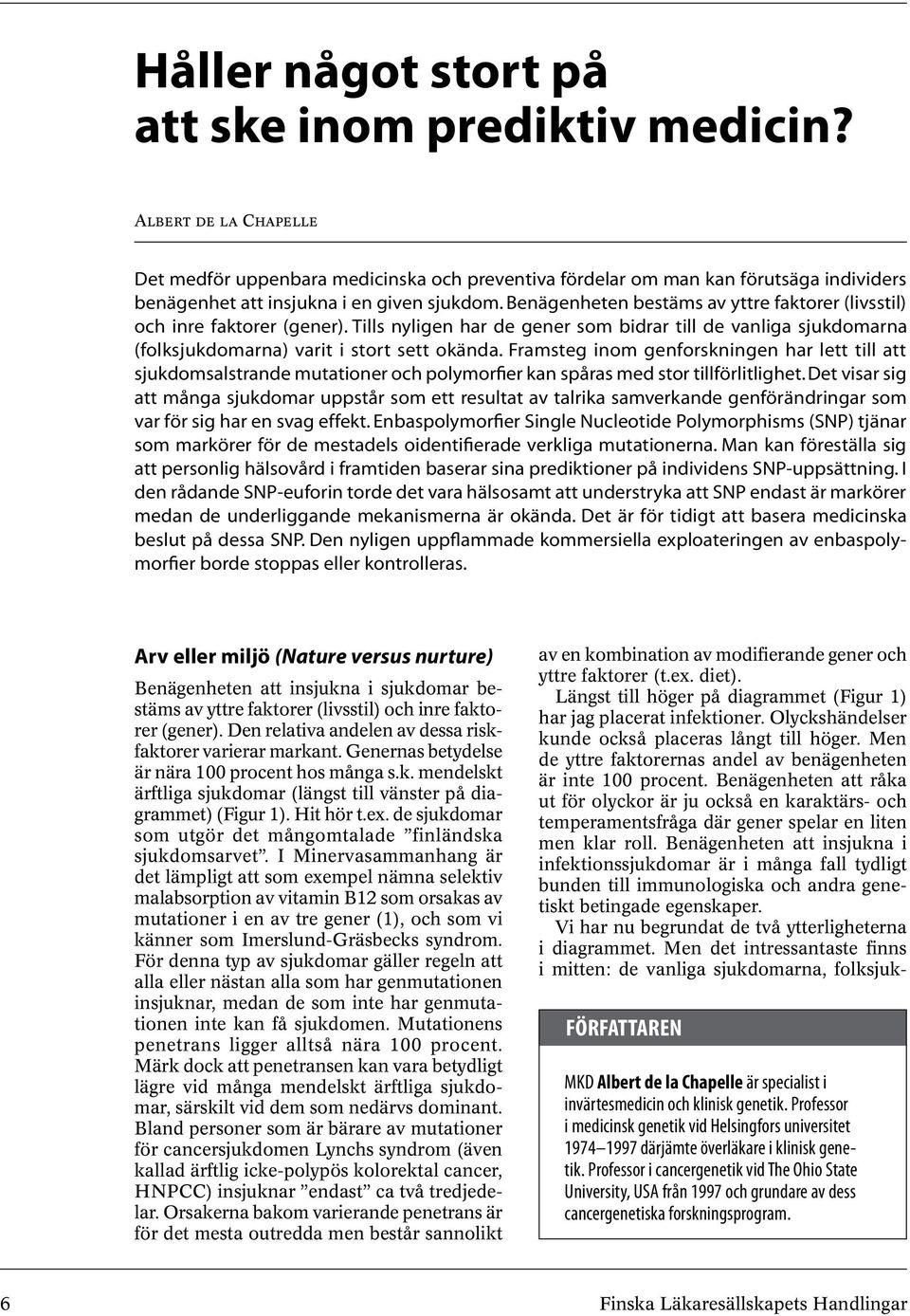 Benägenheten bestäms av yttre faktorer (livsstil) och inre faktorer (gener). Tills nyligen har de gener som bidrar till de vanliga sjukdomarna (folksjukdomarna) varit i stort sett okända.