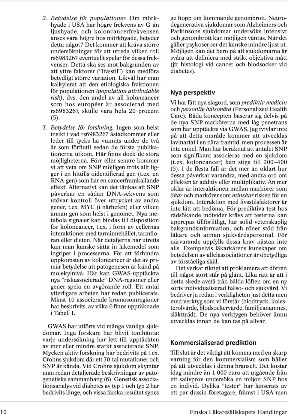 Detta ska ses mot bakgrunden av att yttre faktorer ( livsstil ) kan medföra betydligt större variation.