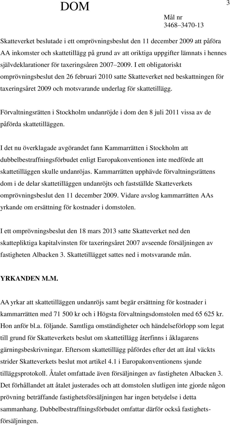 Förvaltningsrätten i Stockholm undanröjde i dom den 8 juli 2011 vissa av de påförda skattetilläggen.