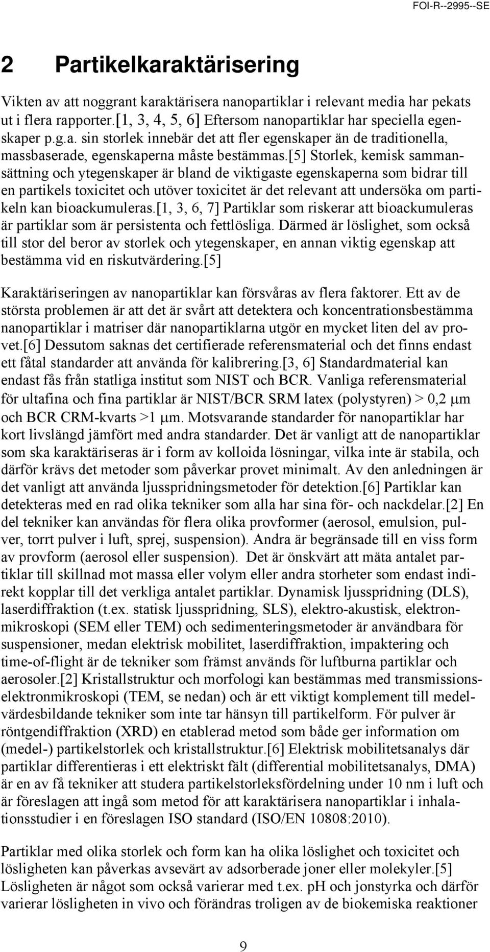 bioackumuleras.[1, 3, 6, 7] Partiklar som riskerar att bioackumuleras är partiklar som är persistenta och fettlösliga.