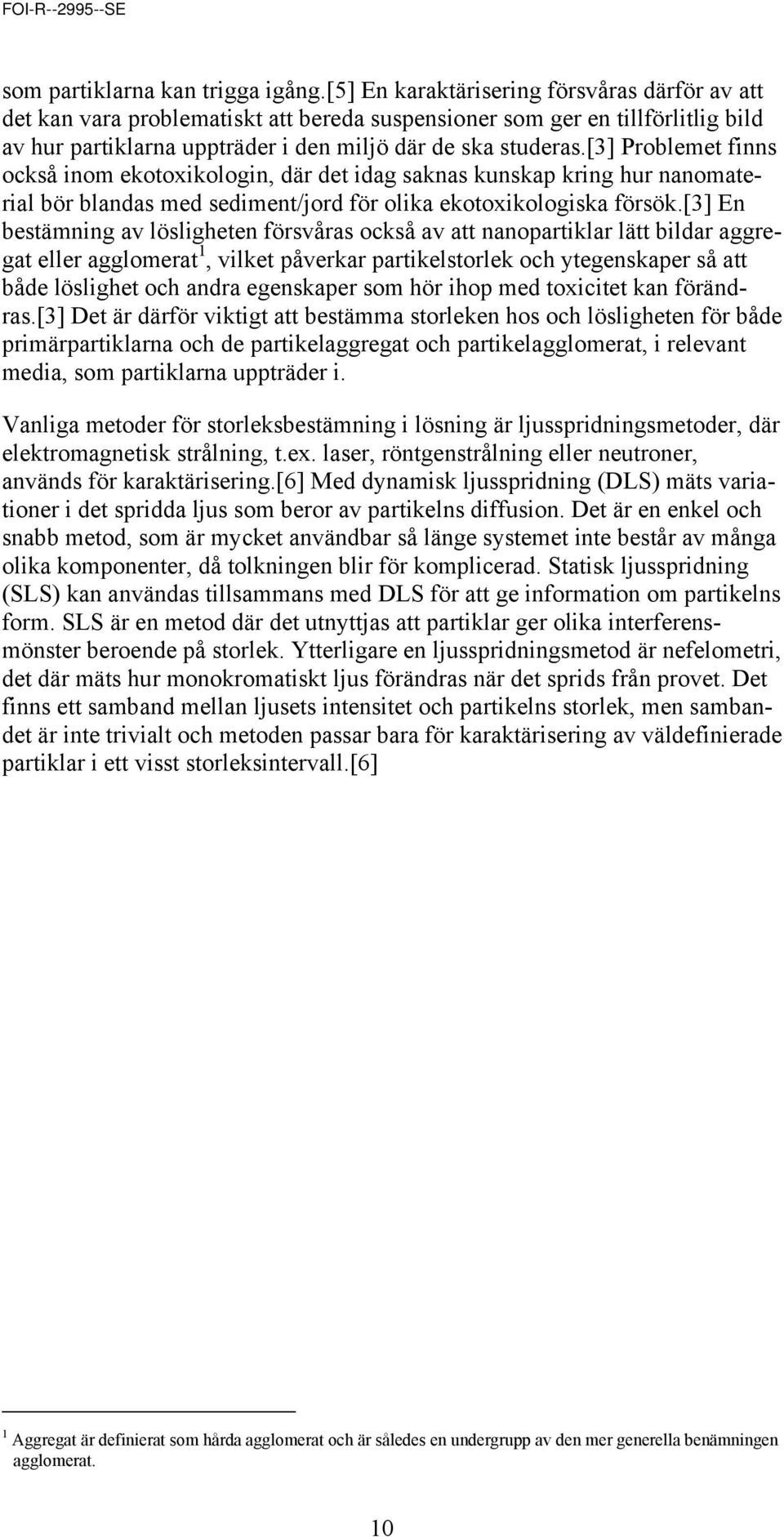 [3] Problemet finns också inom ekotoxikologin, där det idag saknas kunskap kring hur nanomaterial bör blandas med sediment/jord för olika ekotoxikologiska försök.