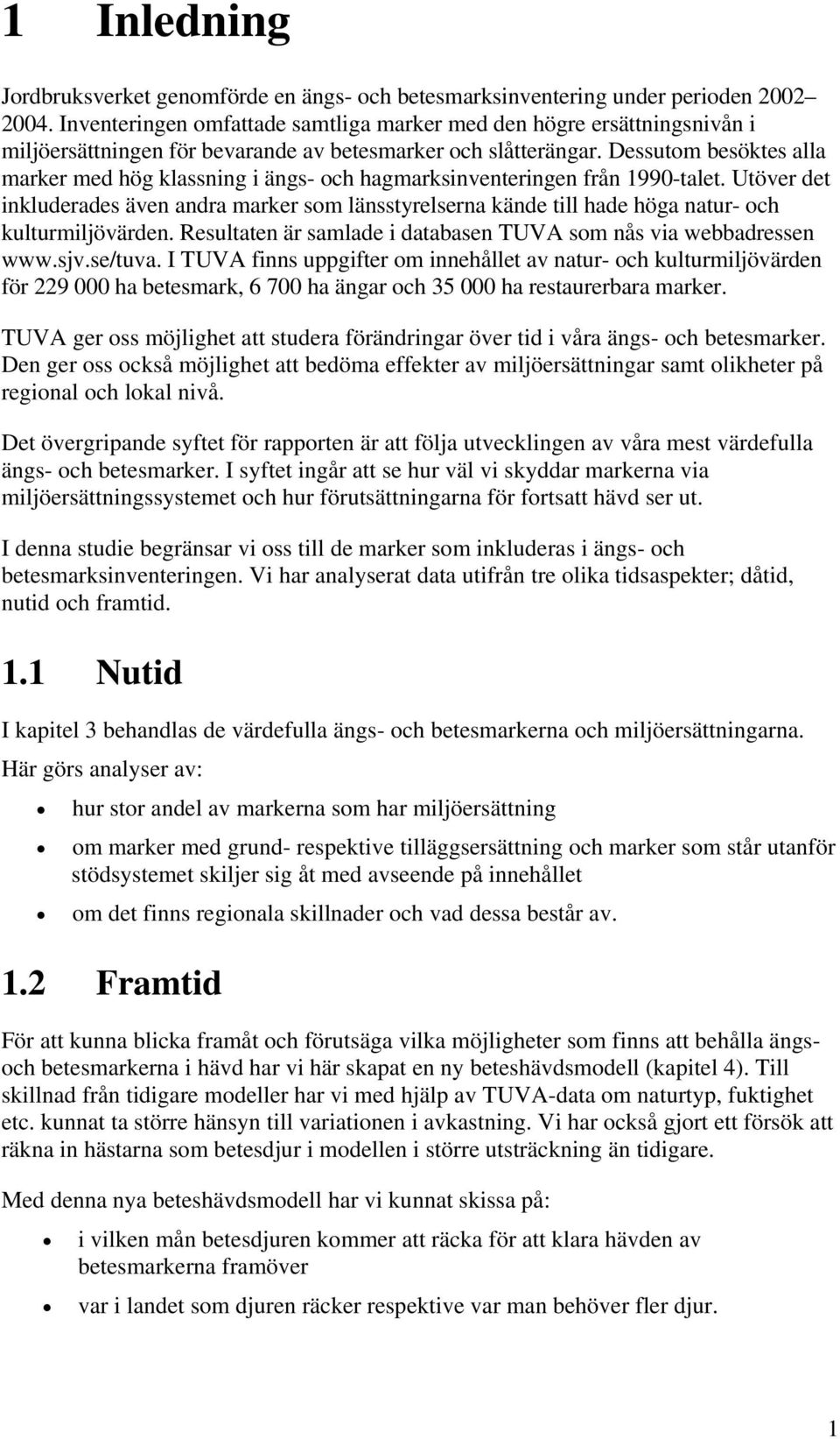 Dessutom besöktes alla marker med hög klassning i ängs- och hagmarksinventeringen från 1990-talet.