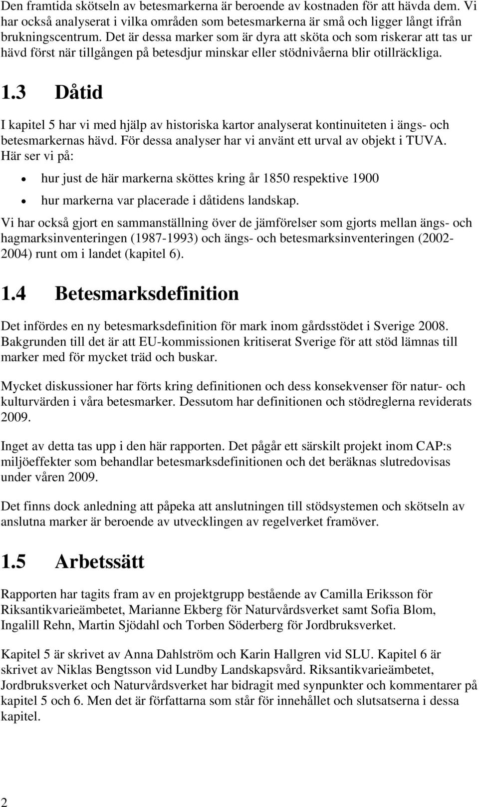 3 Dåtid I kapitel 5 har vi med hjälp av historiska kartor analyserat kontinuiteten i ängs- och betesmarkernas hävd. För dessa analyser har vi använt ett urval av objekt i TUVA.
