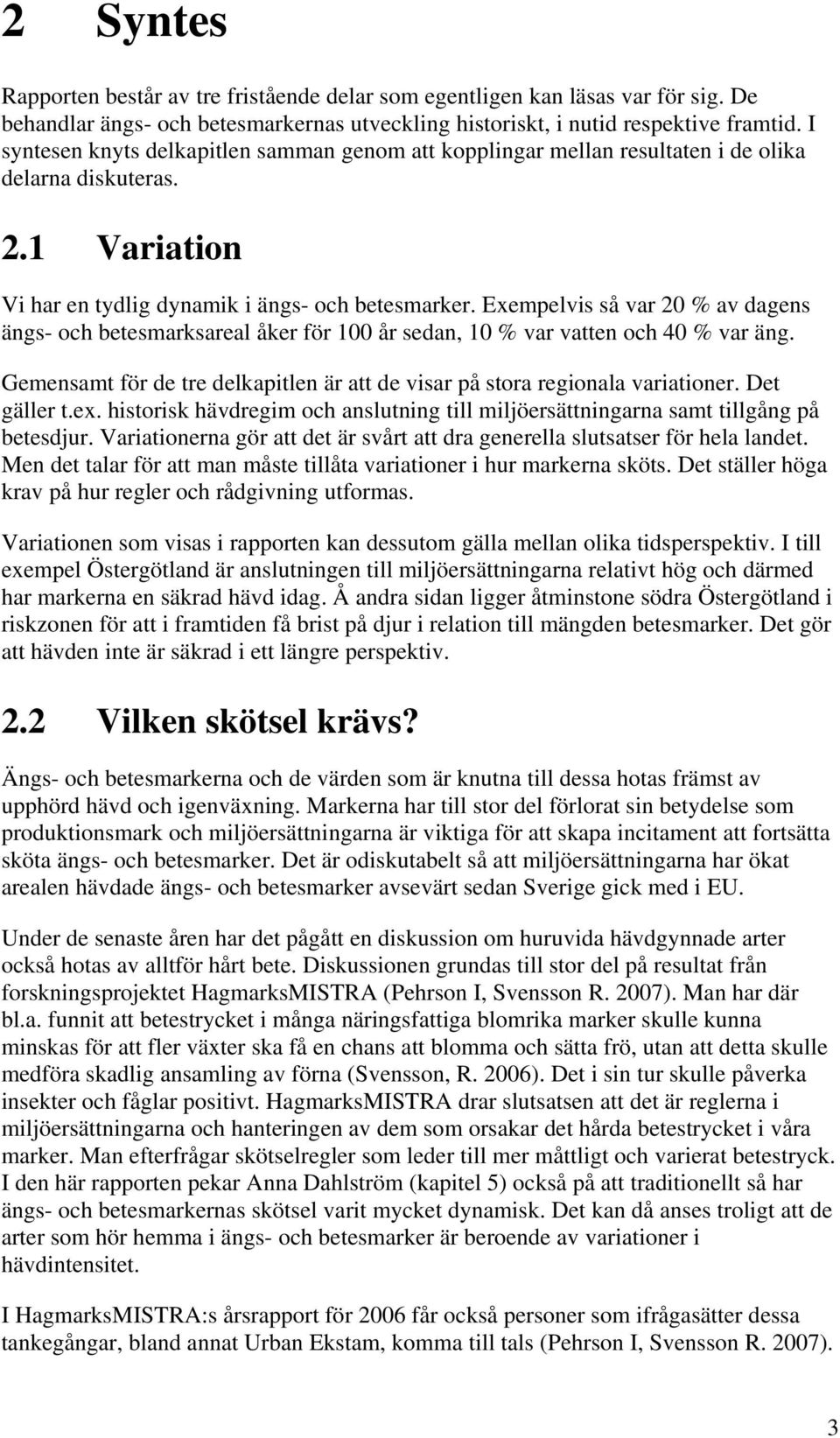 Exempelvis så var 20 % av dagens ängs- och betesmarksareal åker för 100 år sedan, 10 % var vatten och 40 % var äng. Gemensamt för de tre delkapitlen är att de visar på stora regionala variationer.