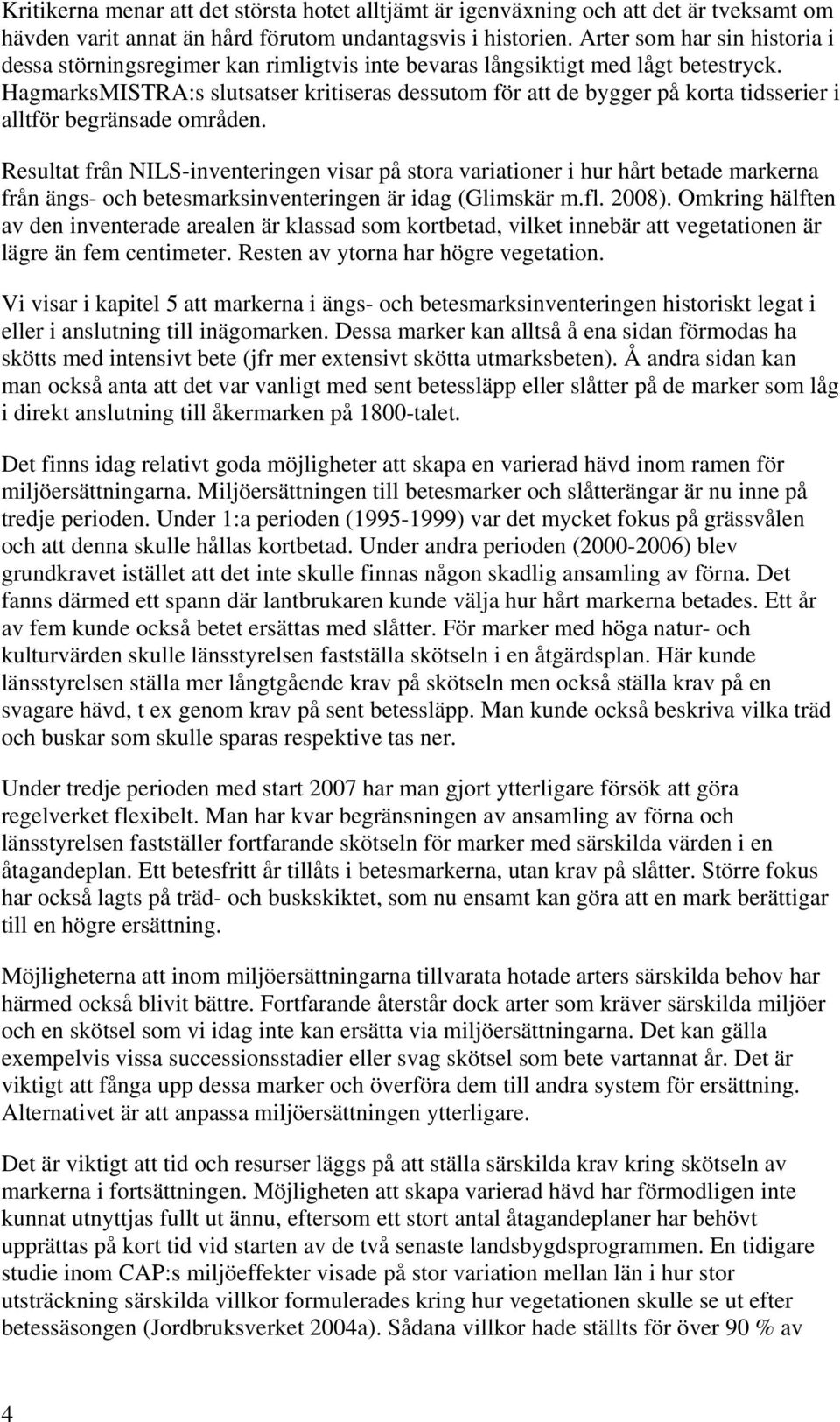 HagmarksMISTRA:s slutsatser kritiseras dessutom för att de bygger på korta tidsserier i alltför begränsade områden.