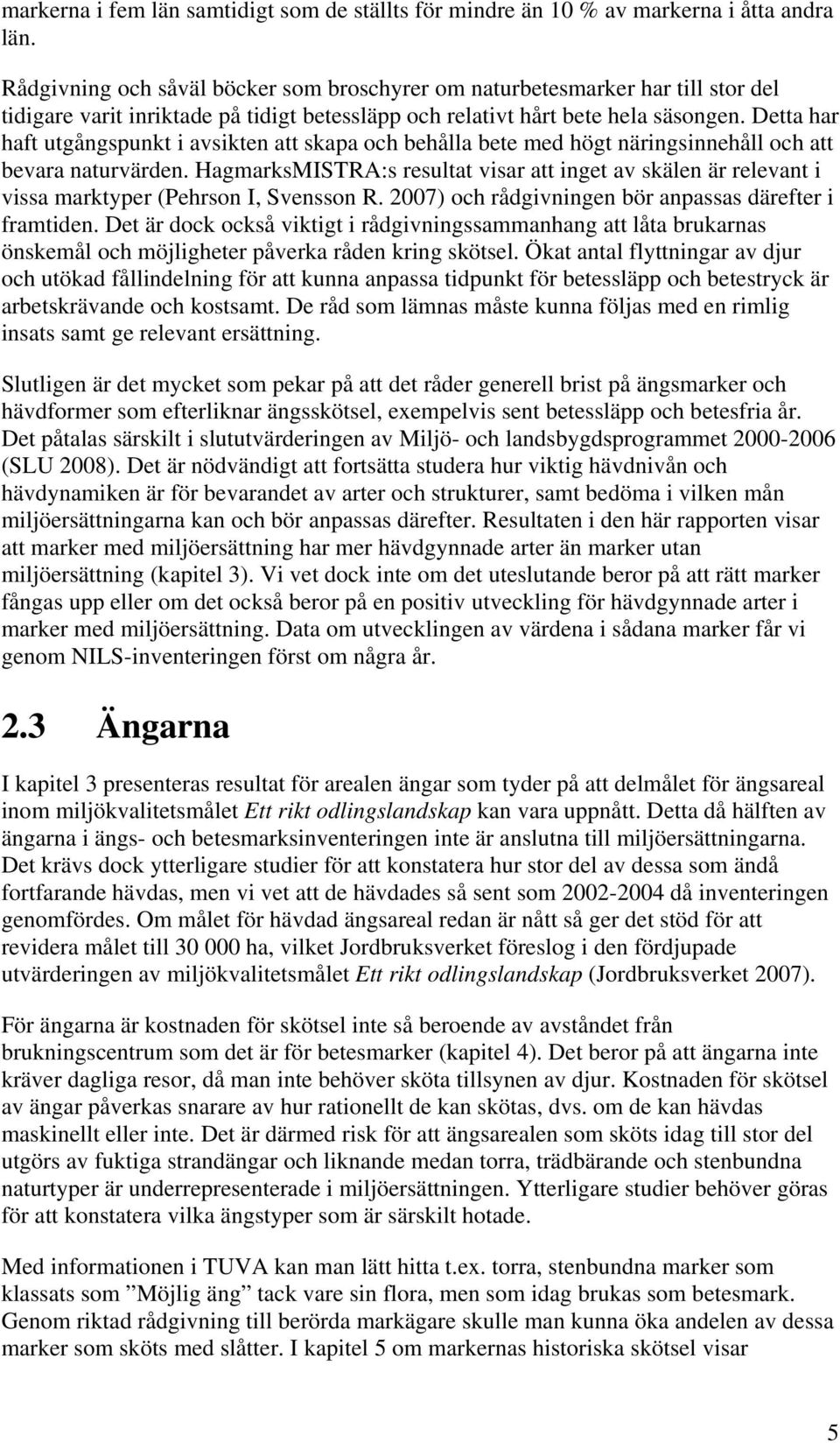 Detta har haft utgångspunkt i avsikten att skapa och behålla bete med högt näringsinnehåll och att bevara naturvärden.