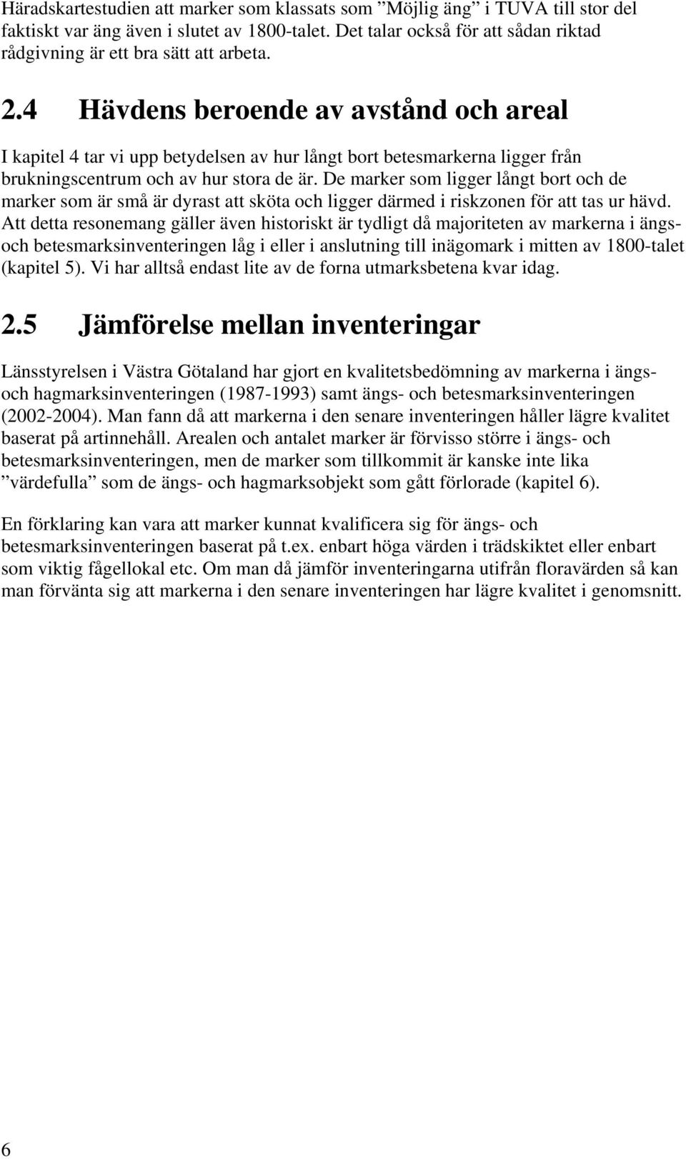 De marker som ligger långt bort och de marker som är små är dyrast att sköta och ligger därmed i riskzonen för att tas ur hävd.