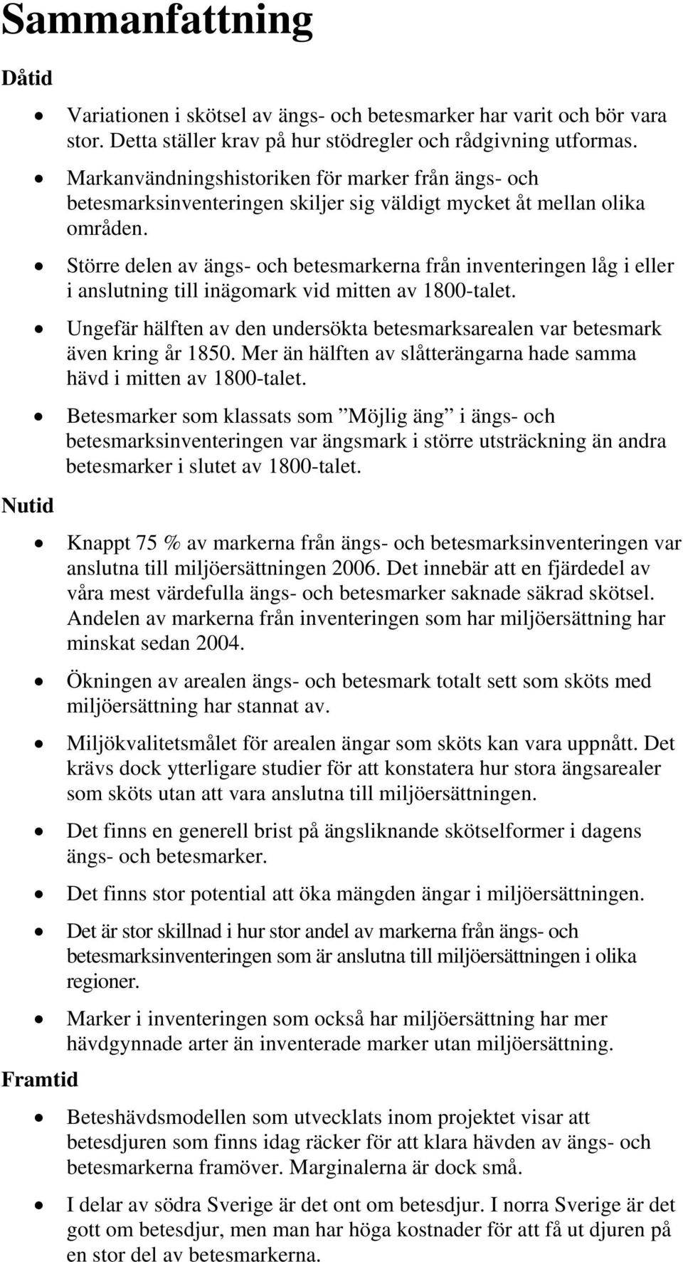 Större delen av ängs- och betesmarkerna från inventeringen låg i eller i anslutning till inägomark vid mitten av 1800-talet.