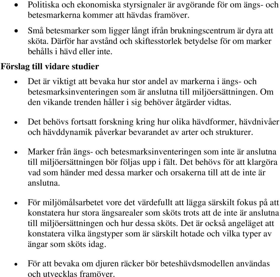 Förslag till vidare studier Det är viktigt att bevaka hur stor andel av markerna i ängs- och betesmarksinventeringen som är anslutna till miljöersättningen.