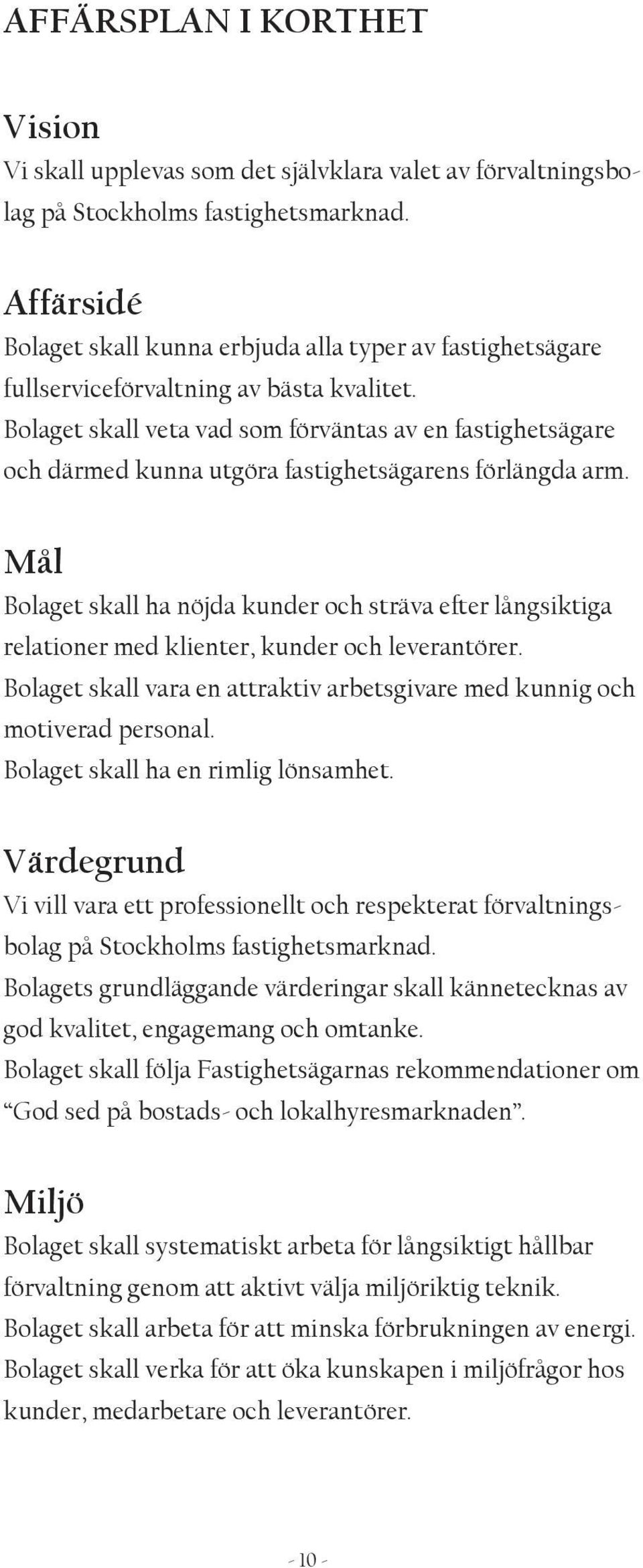 Bolaget skall veta vad som förväntas av en fastighetsägare och därmed kunna utgöra fastighetsägarens förlängda arm.