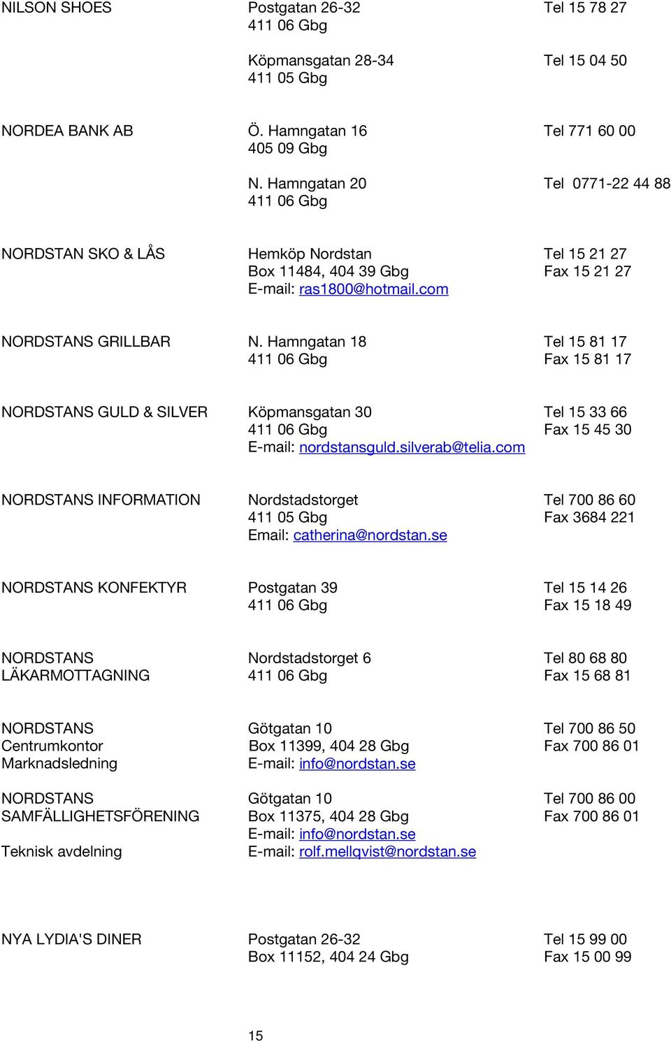 Hamngatan 18 Tel 15 81 17 Fax 15 81 17 NORDSTANS GULD & SILVER Köpmansgatan 30 Tel 15 33 66 Fax 15 45 30 E-mail: nordstansguld.silverab@telia.