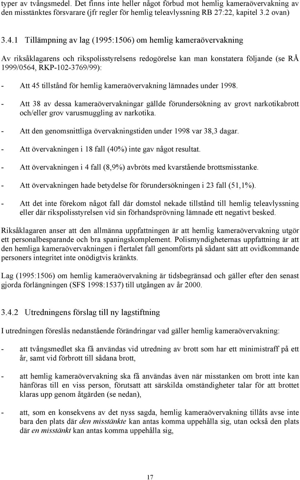 för hemlig kameraövervakning lämnades under 1998. - Att 38 av dessa kameraövervakningar gällde förundersökning av grovt narkotikabrott och/eller grov varusmuggling av narkotika.