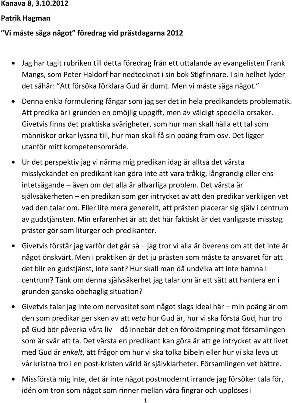 bok Stigfinnare. I sin helhet lyder det såhär: Att försöka förklara Gud är dumt. Men vi måste säga något. Denna enkla formulering fångar som jag ser det in hela predikandets problematik.