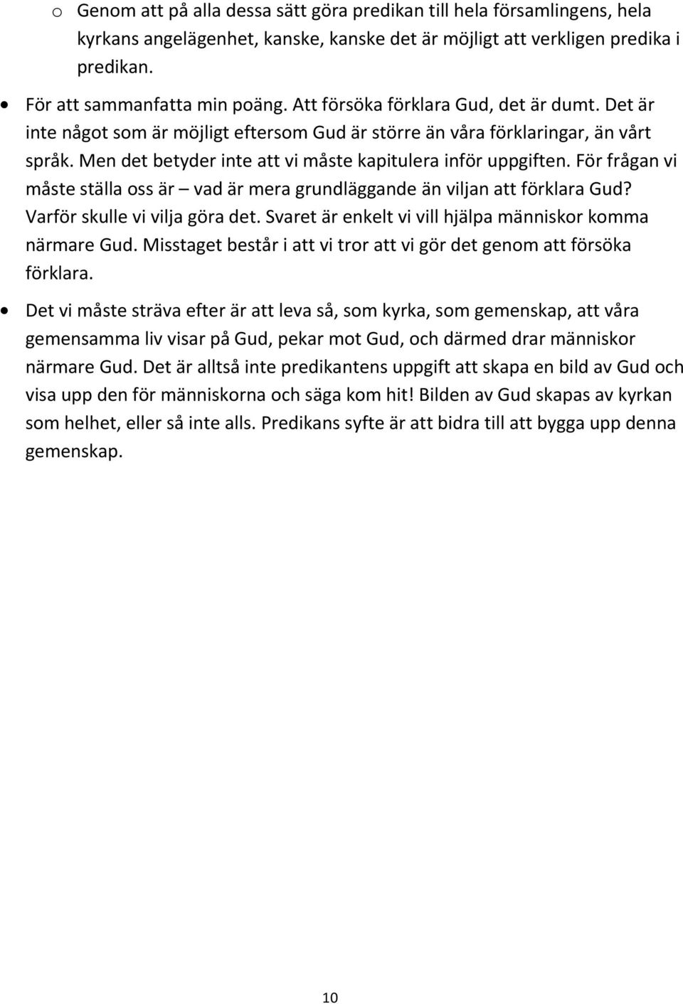 För frågan vi måste ställa oss är vad är mera grundläggande än viljan att förklara Gud? Varför skulle vi vilja göra det. Svaret är enkelt vi vill hjälpa människor komma närmare Gud.
