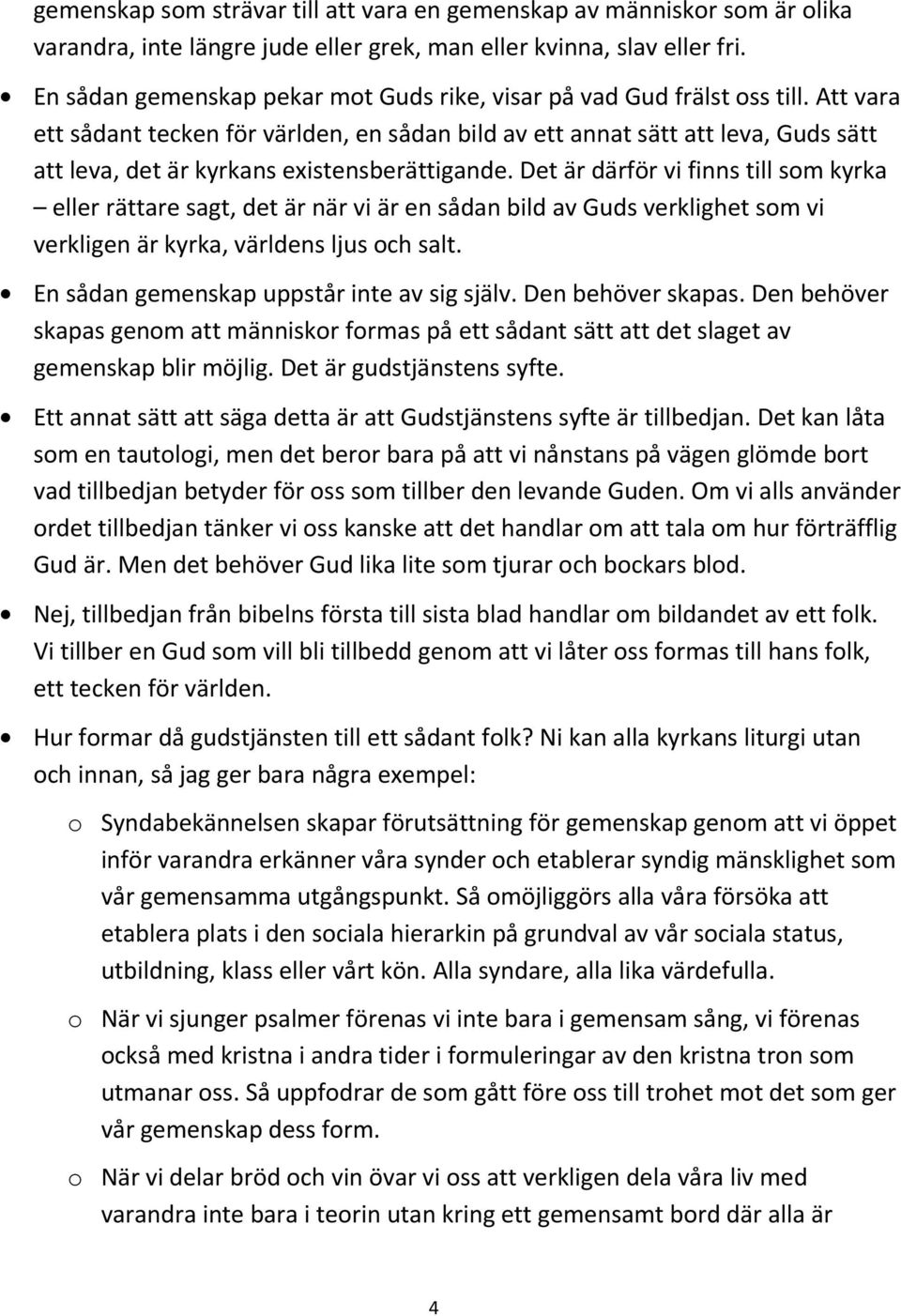 Att vara ett sådant tecken för världen, en sådan bild av ett annat sätt att leva, Guds sätt att leva, det är kyrkans existensberättigande.
