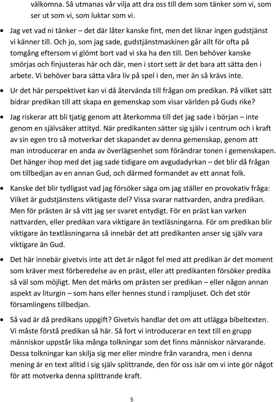 Och jo, som jag sade, gudstjänstmaskinen går allt för ofta på tomgång eftersom vi glömt bort vad vi ska ha den till.