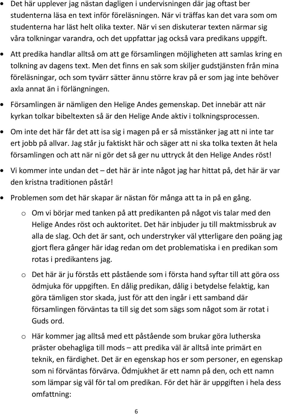 Att predika handlar alltså om att ge församlingen möjligheten att samlas kring en tolkning av dagens text.