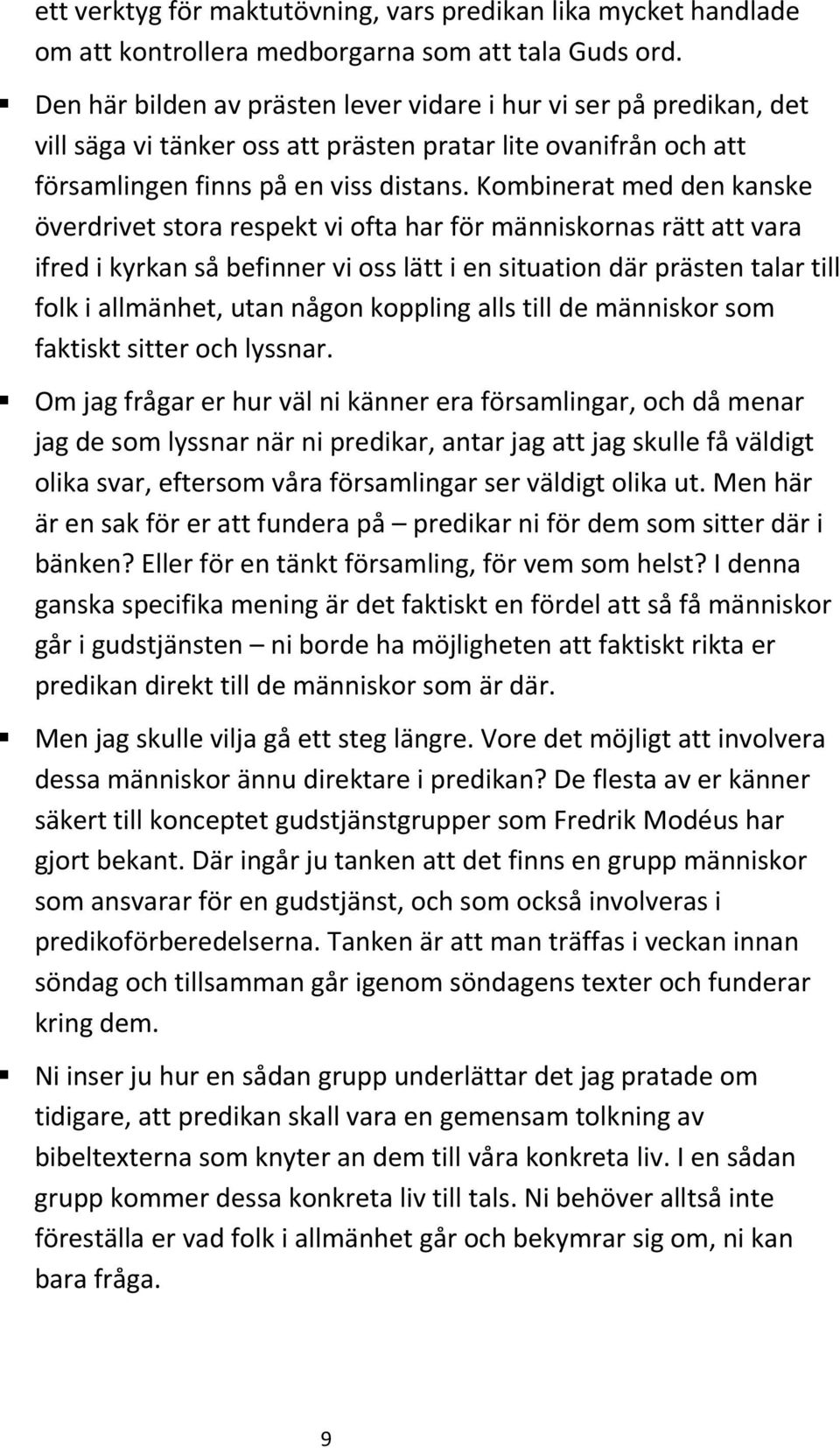 Kombinerat med den kanske överdrivet stora respekt vi ofta har för människornas rätt att vara ifred i kyrkan så befinner vi oss lätt i en situation där prästen talar till folk i allmänhet, utan någon
