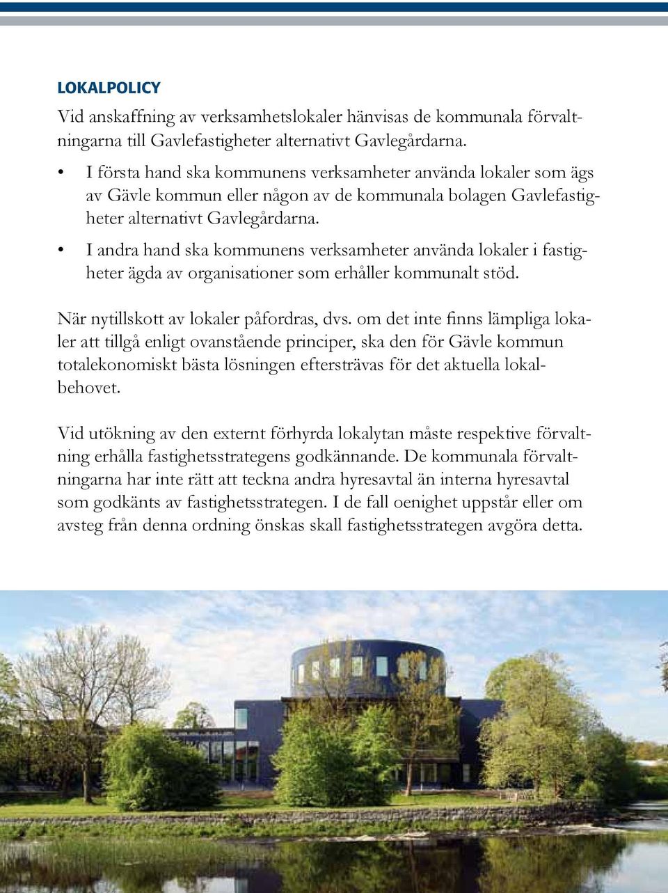 I andra hand ska kommunens verksamheter använda lokaler i fastigheter ägda av organisationer som erhåller kommunalt stöd. När nytillskott av lokaler påfordras, dvs.