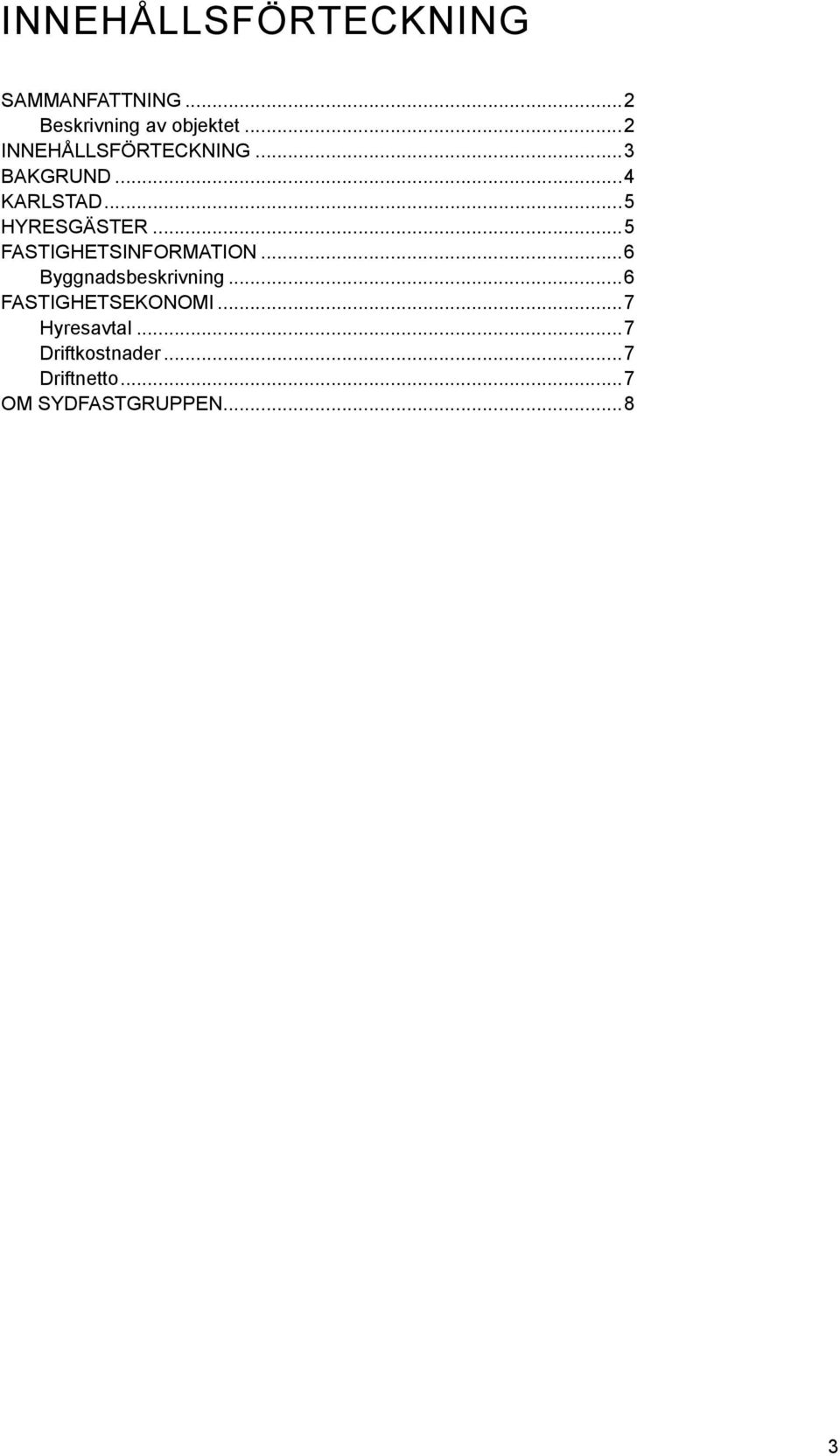 ..5 FASTIGHETSINFORMATION...6 Byggnadsbeskrivning...6 FASTIGHETSEKONOMI.