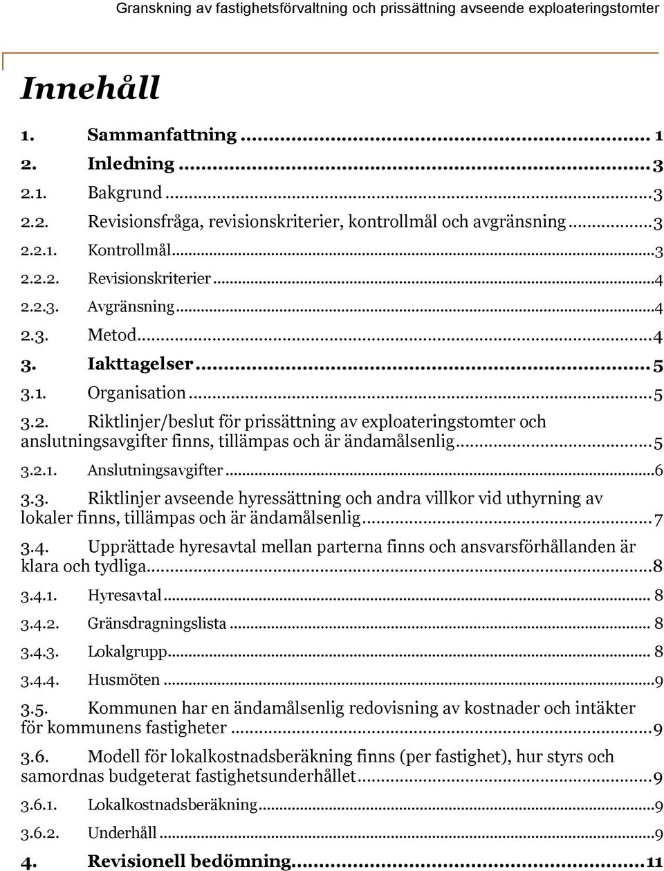 ..6 3.3. Riktlinjer avseende hyressättning och andra villkor vid uthyrning av lokaler finns, tillämpas och är ändamålsenlig...7 3.4.