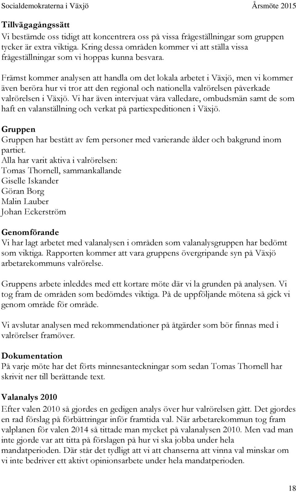 Främst kommer analysen att handla om det lokala arbetet i Växjö, men vi kommer även beröra hur vi tror att den regional och nationella valrörelsen påverkade valrörelsen i Växjö.