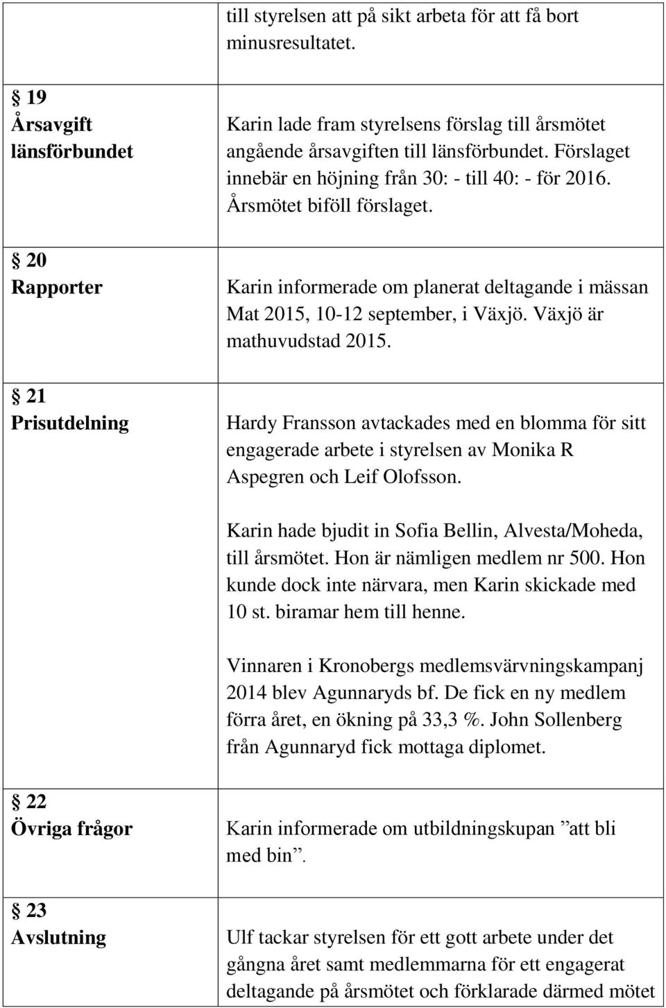 Förslaget innebär en höjning från 30: - till 40: - för 2016. Årsmötet biföll förslaget. Karin informerade om planerat deltagande i mässan Mat 2015, 10-12 september, i Växjö.