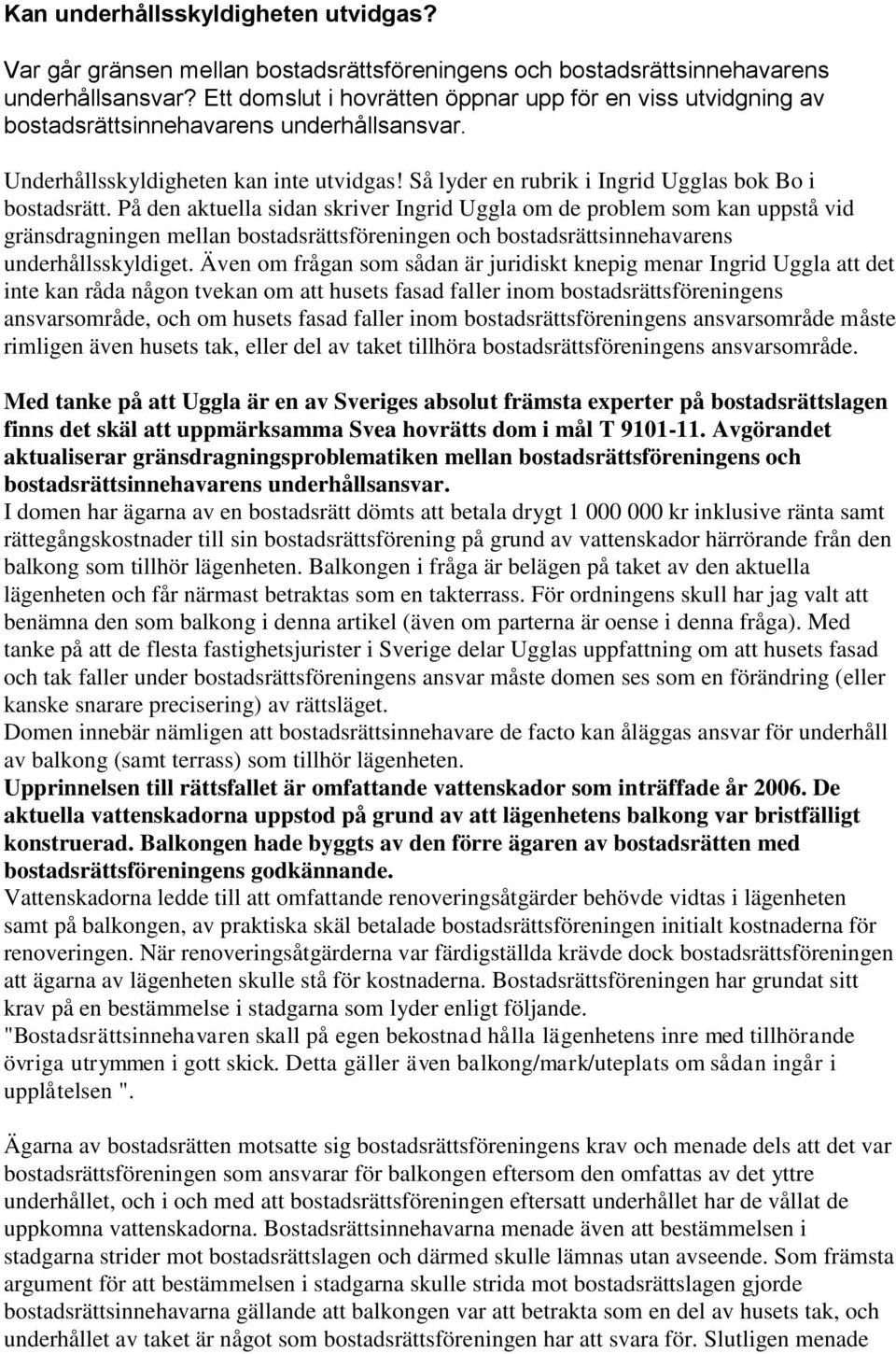 På den aktuella sidan skriver Ingrid Uggla om de problem som kan uppstå vid gränsdragningen mellan bostadsrättsföreningen och bostadsrättsinnehavarens underhållsskyldiget.