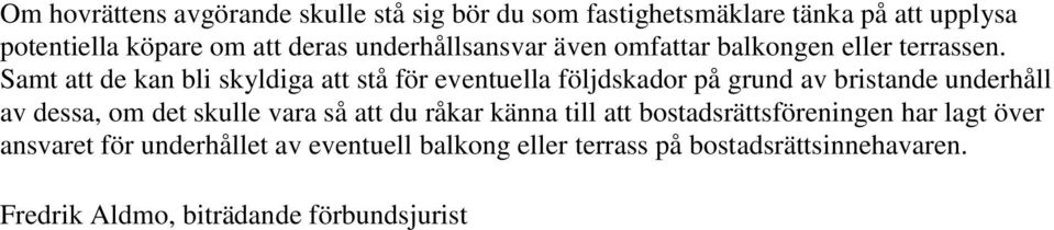 Samt att de kan bli skyldiga att stå för eventuella följdskador på grund av bristande underhåll av dessa, om det skulle vara