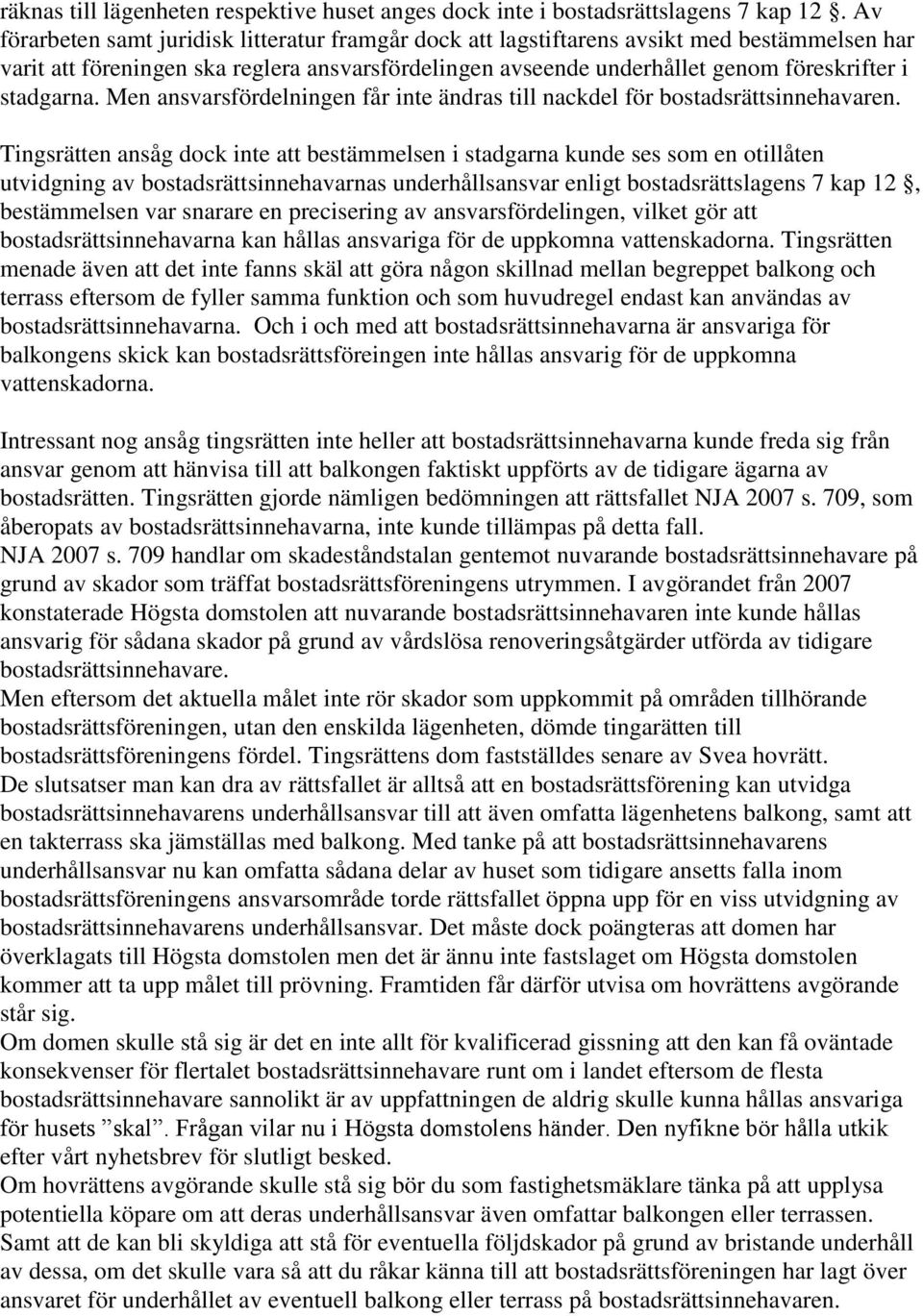 stadgarna. Men ansvarsfördelningen får inte ändras till nackdel för bostadsrättsinnehavaren.