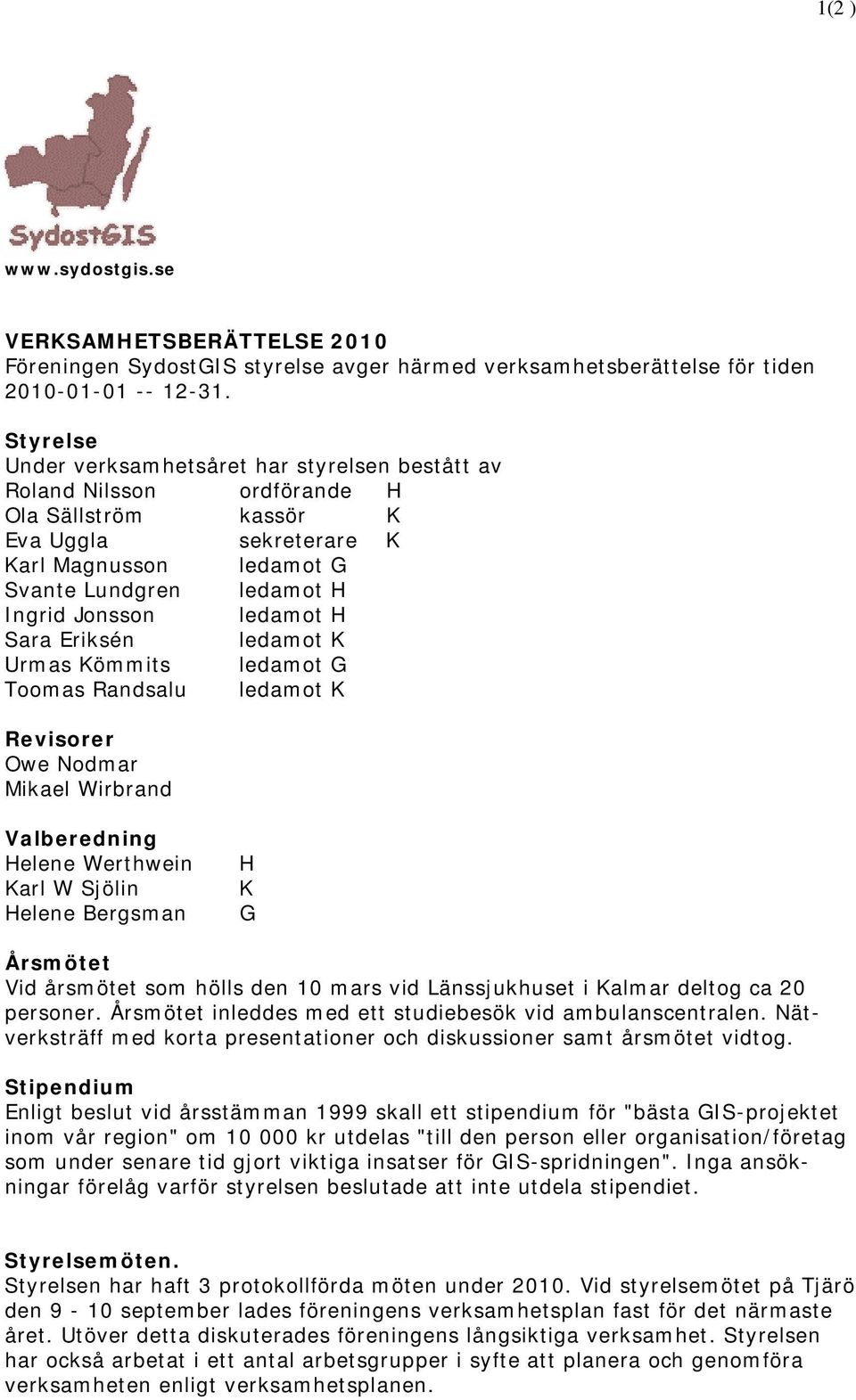 ledamot H Sara Eriksén ledamot K Urmas Kömmits ledamot G Toomas Randsalu ledamot K Revisorer Owe Nodmar Mikael Wirbrand Valberedning Helene Werthwein Karl W Sjölin Helene Bergsman H K G Årsmötet Vid