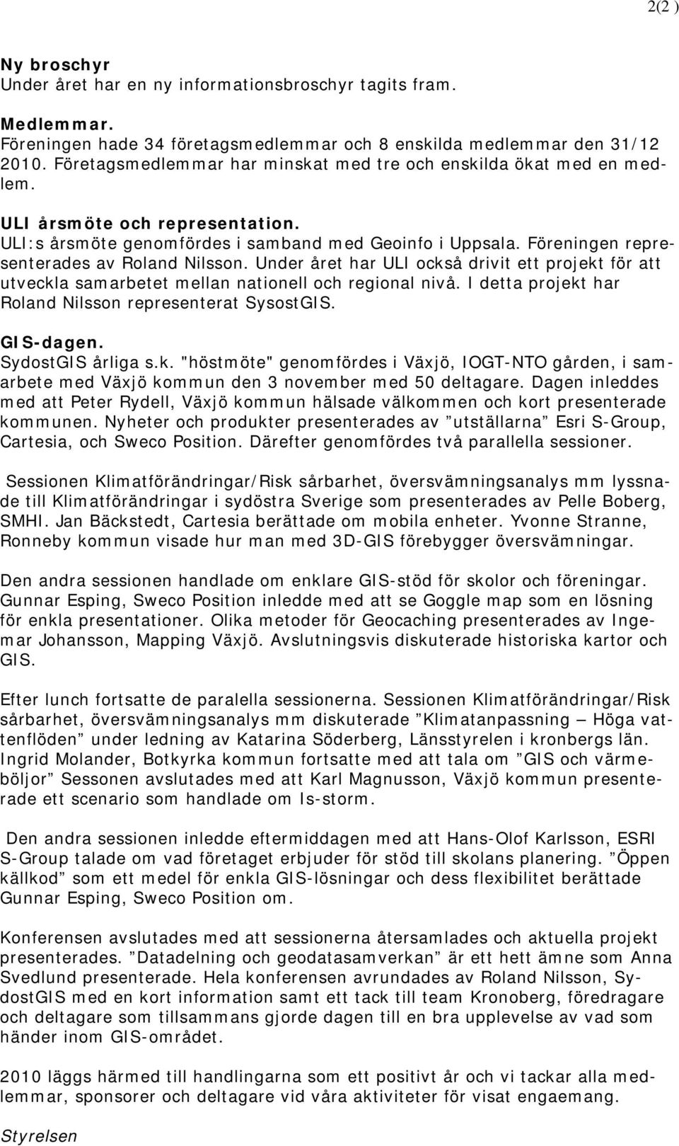 Föreningen representerades av Roland Nilsson. Under året har ULI också drivit ett projekt för att utveckla samarbetet mellan nationell och regional nivå.