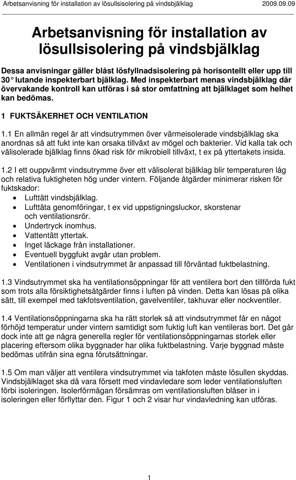 Med inspekterbart menas vindsbjälklag där övervakande kontroll kan utföras i så stor omfattning att bjälklaget som helhet kan bedömas. 1 FUKTSÄKERHET OCH VENTILATION 1.