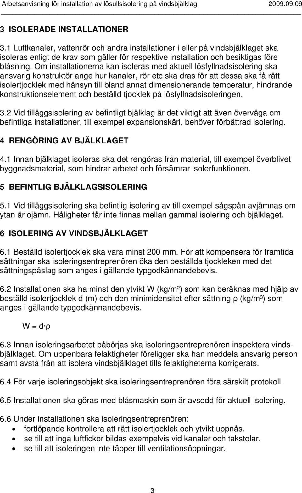 Om installationerna kan isoleras med aktuell lösfyllnadsisolering ska ansvarig konstruktör ange hur kanaler, rör etc ska dras för att dessa ska få rätt isolertjocklek med hänsyn till bland annat