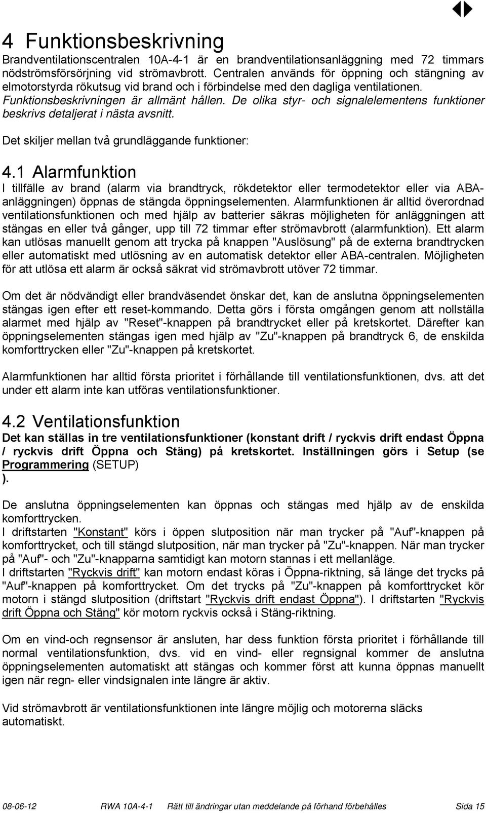 De olika styr- och signalelementens funktioner beskrivs detaljerat i nästa avsnitt. Det skiljer mellan två grundläggande funktioner: 4.