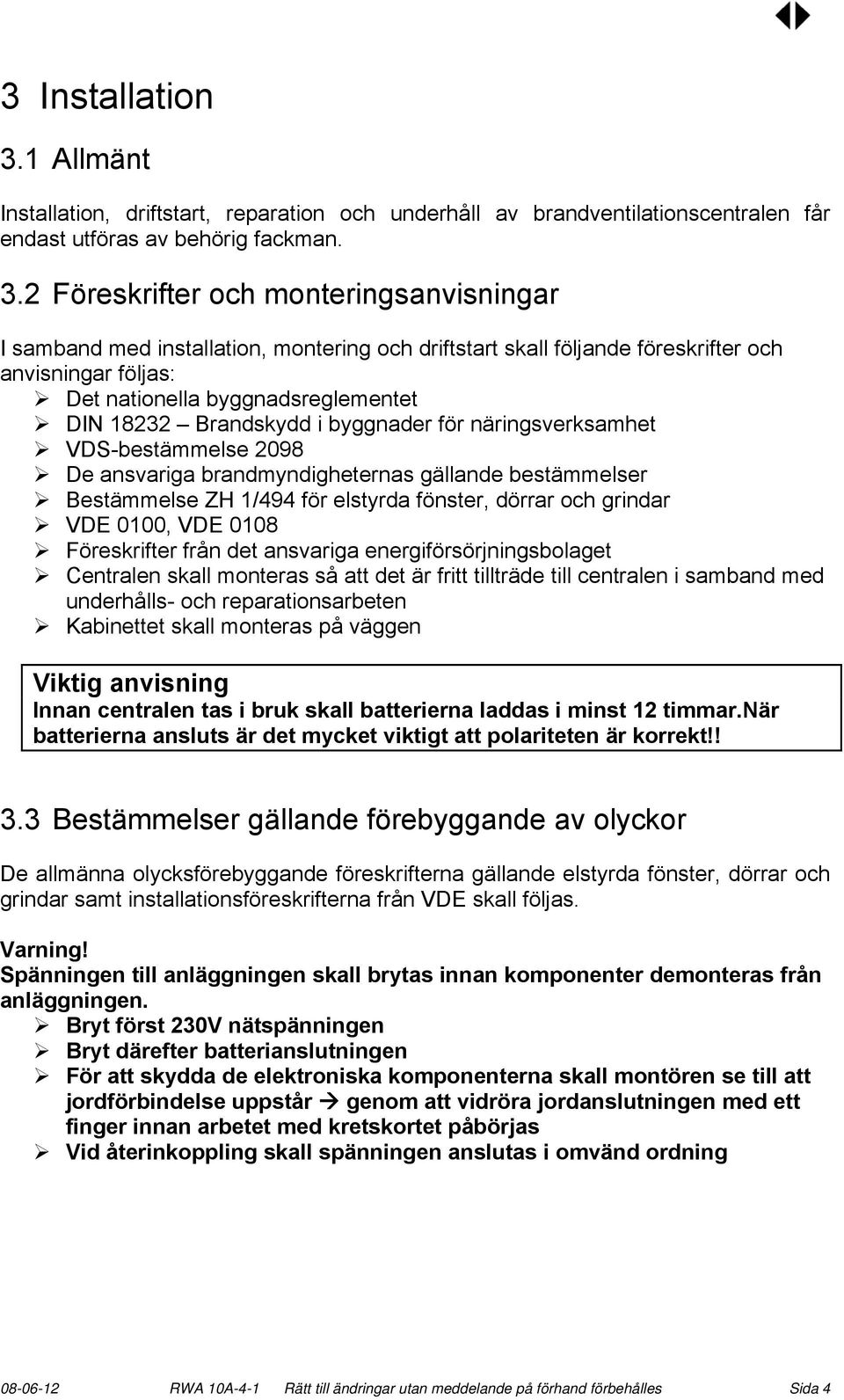 2 Föreskrifter och monteringsanvisningar I samband med installation, montering och driftstart skall följande föreskrifter och anvisningar följas: Det nationella byggnadsreglementet DIN 18232
