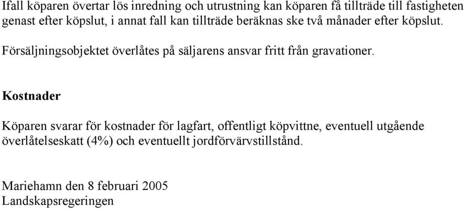 Försäljningsobjektet överlåtes på säljarens ansvar fritt från gravationer.